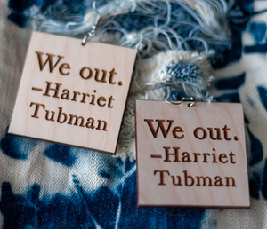 We out. - Harriet Tubman