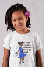 Load image into Gallery viewer, MY MAMA WORKS TOO HARD FOR ME NOT TO BE GREAT (Tee for Girls)
