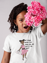 Load image into Gallery viewer, MY MAMA WORKS TOO HARD FOR ME NOT TO BE GREAT (Tee for Girls)
